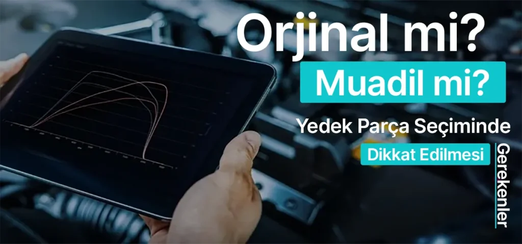 orjinalmi muadilmi yedek parca seciminde dikkat edilmesi gerekenler